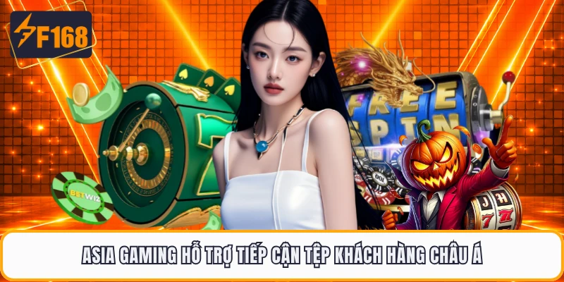 Asia Gaming hỗ trợ tiếp cận tệp khách hàng châu Á