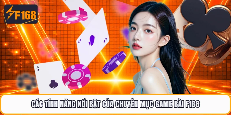Các tính năng nổi bật của chuyên mục game bài F168