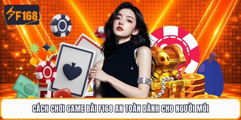 Cách chơi game bài F168 an toàn dành cho người mới
