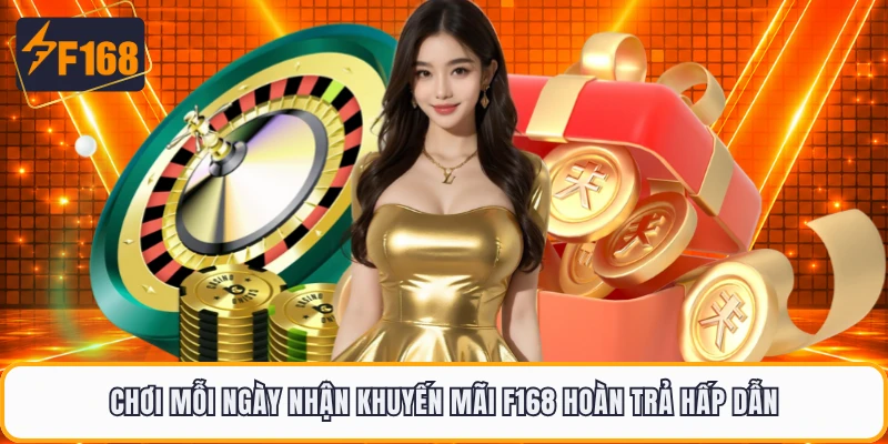 Chơi mỗi ngày nhận khuyến mãi F168 hoàn trả hấp dẫn