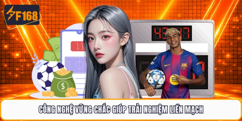 Công nghệ vững chắc giúp trải nghiệm liền mạch