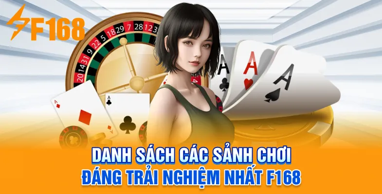 Danh sách các sảnh chơi đáng trải nghiệm nhất F168