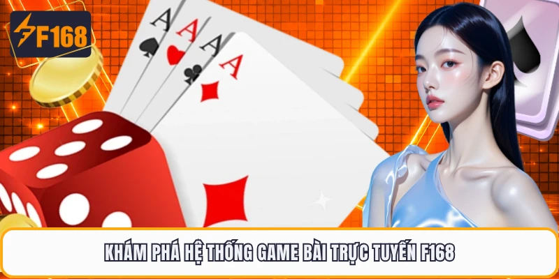 Khám phá hệ thống game bài trực tuyến F168