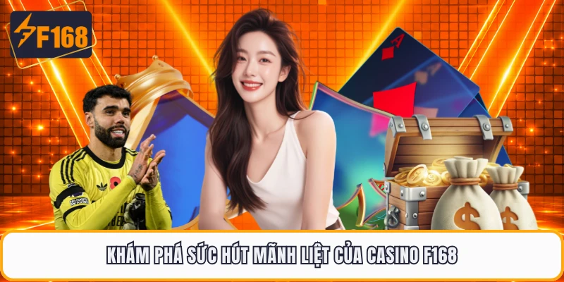 Khám phá sức hút mãnh liệt của casino F168