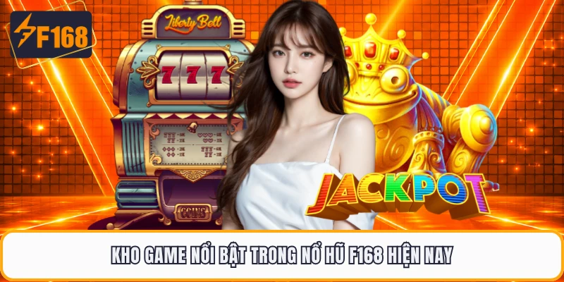 Kho game nổi bật trong nổ hũ F168 hiện nay