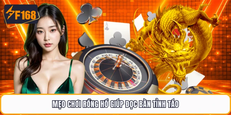 Mẹo chơi rồng hổ giúp đọc bàn tỉnh táo