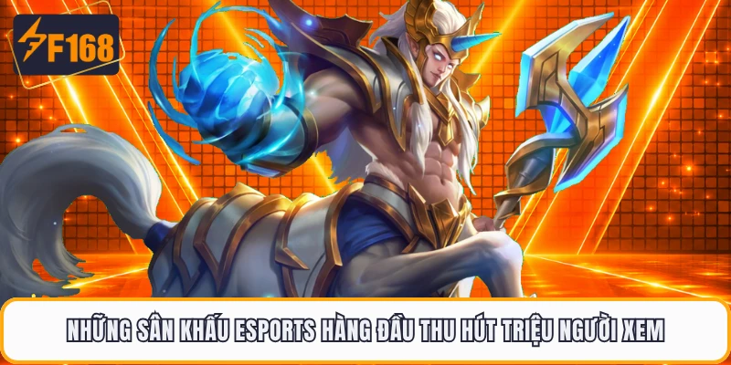 Những sân khấu Esports hàng đầu thu hút triệu người xem