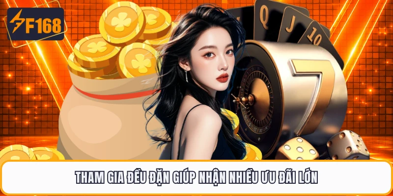 Tham gia đều đặn giúp nhận nhiều ưu đãi lớn