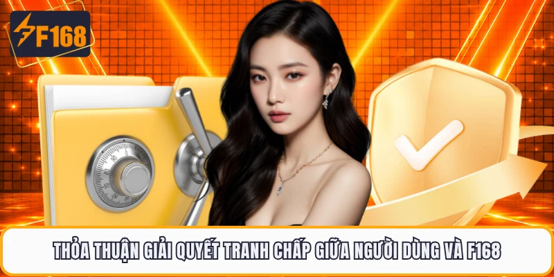 Thỏa thuận giải quyết tranh chấp giữa người dùng và F168