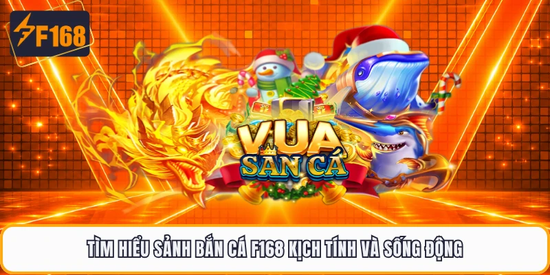 Tìm hiểu sảnh bắn cá F168 kịch tính và sống động
