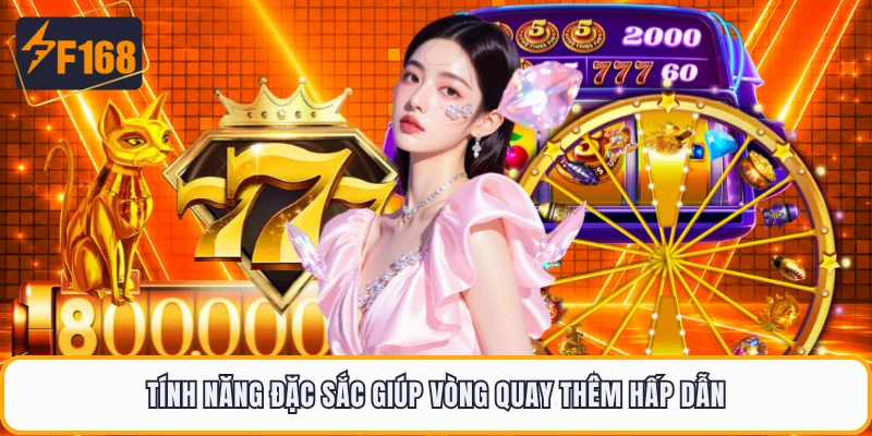 Tính năng đặc sắc giúp vòng quay thêm hấp dẫn