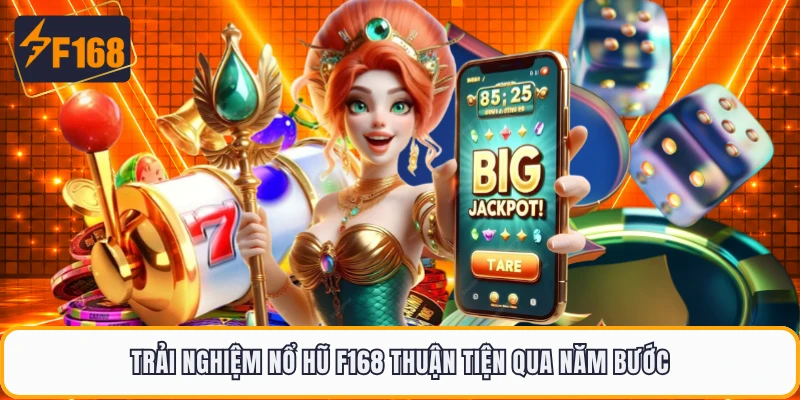 Trải nghiệm nổ hũ F168 thuận tiện qua năm bước