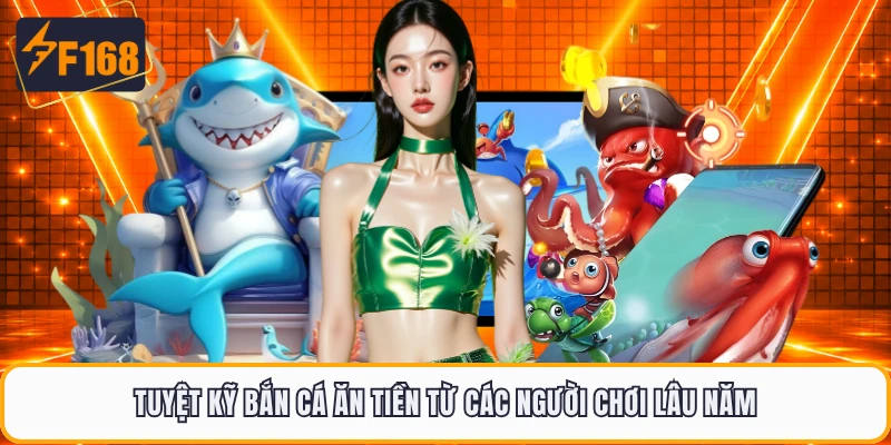 Tuyệt kỹ bắn cá ăn tiền từ các người chơi lâu năm